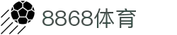 8868官方网站体育-8868体育进入入口